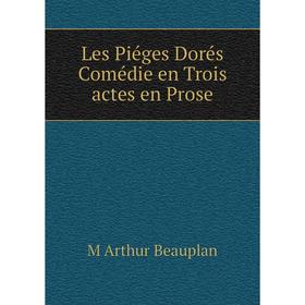 

Книга Les Piéges Dorés Comédie en Trois actes en Prose