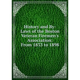 

Книга History and By-Laws of the Boston Veteran Firemen's Association: From 1833 to 1898
