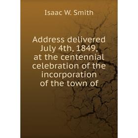 

Книга Address delivered July 4th, 1849, at the centennial celebration of the incorporation of the town of