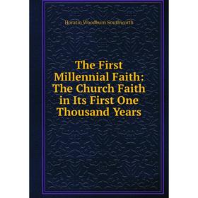 

Книга The First Millennial Faith: The Church Faith in Its First One Thousand Years