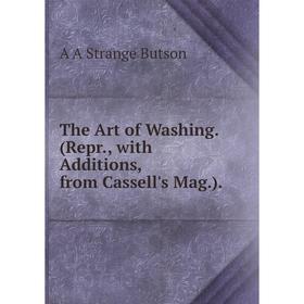 

Книга The Art of Washing. (Repr., with Additions, from Cassell's Mag.).