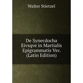 

Книга De Synecdocha Eivsqve in Martialis Epigrammatis Vsv. (Latin Edition)
