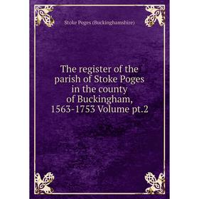

Книга The register of the parish of Stoke Poges in the county of Buckingham, 1563-1753 Volume pt.2