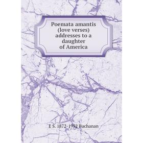 

Книга Poemata amantis (love verses) addresses to a daughter of America