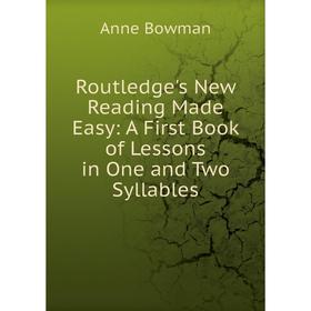 

Книга Routledge's New Reading Made Easy: A First Book of Lessons in One and Two Syllables