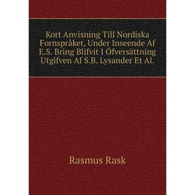 

Книга Kort Anvisning Till Nordiska Fornspråket, Under Inseende Af E. S. Bring Blifvit I Öfversättning Utgifven Af S. B. Lysander Et Al