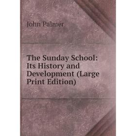 

Книга The Sunday School: Its History and Development (Large Print Edition)