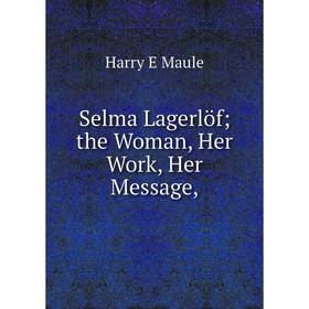 

Книга Selma Lagerlöfthe Woman, Her Work, Her Message