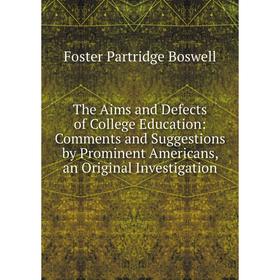 

Книга The Aims and Defects of College Education: Comments and Suggestions by Prominent Americans, an Original Investigation