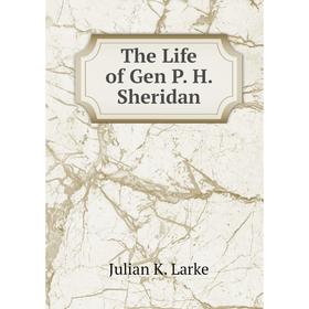 

Книга The Life of Gen P. H. Sheridan