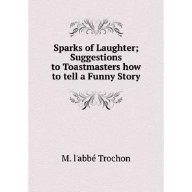 

Книга Sparks of LaughterSuggestions to Toastmasters how to tell a Funny Story