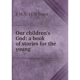 

Книга Our children's God: a book of stories for the young