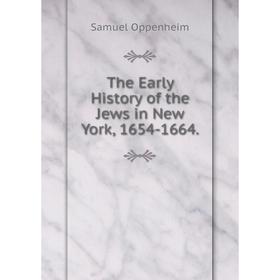 

Книга The Early History of the Jews in New York, 1654-1664.