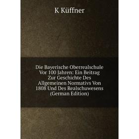 

Книга Die Bayerische Oberrealschule Vor 100 Jahren: Ein Beitrag Zur Geschichte Des Allgemeinen Normativs Von 1808 Und Des Realschuwesens (German Editi