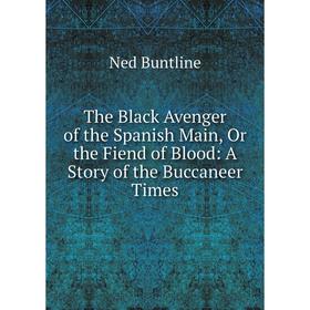 

Книга The Black Avenger of the Spanish Main, Or the Fiend of Blood: A Story of the Buccaneer Times