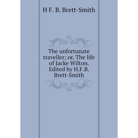 

Книга The unfortunate traveller; or, The life of Jacke Wilton. Edited by H.F.B. Brett-Smith