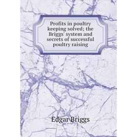 

Книга Profits in poultry keeping solved; the Briggs' system and secrets of successful poultry raising