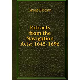 

Книга Extracts from the Navigation Acts: 1645-1696