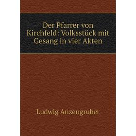 

Книга Der Pfarrer von Kirchfeld: Volksstück mit Gesang in vier Akten
