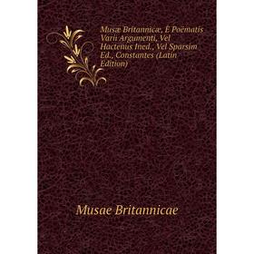 

Книга Musæ Britannicæ, È Poëmatis Varii Argumenti, Vel Hactenus Ined, Vel Sparsim Ed, Constantes