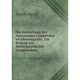 

Книга Die Entstehung der Autonomen Gemeinden im Oberengadin: Ein Beitrag zur Rechtsgeschichte Graubündens