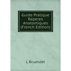 

Книга Guide Pratique Reperes Anatomiques (French Edition)