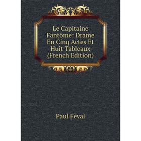 

Книга Le Capitaine Fantôme: Drame En Cinq Actes Et Huit Tableaux