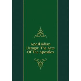 

Книга Aposl'ndian Uztagu: The Acts Of The Apostles