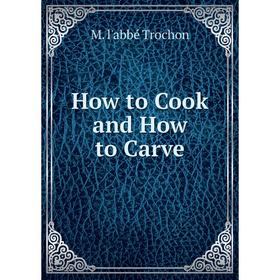 

Книга How to Cook and How to Carve