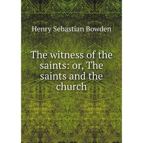 

Книга The witness of the saints: or, The saints and the church