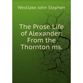 

Книга The Prose Life of Alexander: From the Thornton ms.