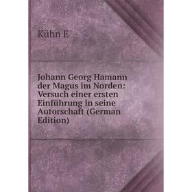 

Книга Johann Georg Hamann der Magus im Norden: Versuch einer ersten Einführung in seine Autorschaft