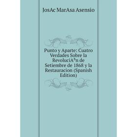 

Книга Punto y Aparte: Cuatro Verdades Sobre la RevoluciA³n de Setiembre de 1868 y la Restauracion (Spanish Edition)