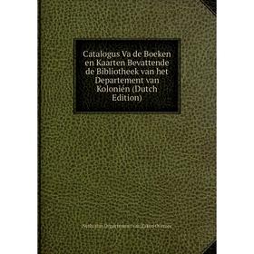 

Книга Catalogus Va de Boeken en Kaarten Bevattende de Bibliotheek van het Departement van Kolonién (Dutch Edition)