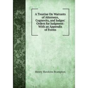 

Книга A Treatise On Warrants of Attorneys, Cognovits, and Judges' Orders for Judgment: With an Appendix of Forms