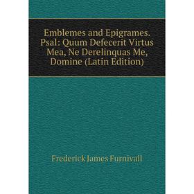 

Книга Emblemes and Epigrames. Psal: Quum Defecerit Virtus Mea, Ne Derelinquas Me, Domine (Latin Edition)