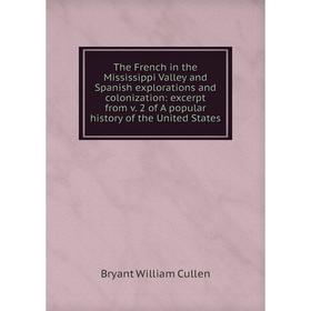 

Книга The French in the Mississippi Valley and Spanish explorations and colonization: excerpt from v. 2 of A popular history of the United States
