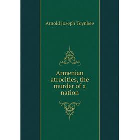 

Книга Armenian atrocities, the murder of a nation