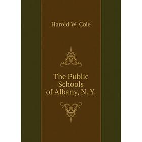 

Книга The Public Schools of Albany, N. Y.