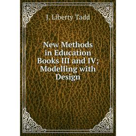 

Книга New Methods in Education Books III and IV Modelling with Design