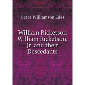 

Книга William Ricketson William Ricketson, Jr.and their Descedants