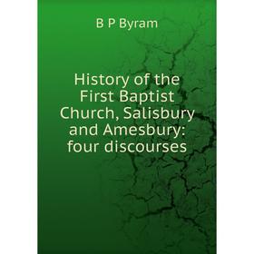 

Книга History of the First Baptist Church, Salisbury and Amesbury: four discourses