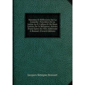 

Книга Maximes Et Réflexions Sur La Comédie: Précédées De La Lettre Au P Caffaro Et De Deux Lettres De Ce Réligieux, Suivies D'une Épitre En Vers Addre