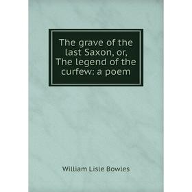 

Книга The grave of the last Saxon, or, The legend of the curfew: a poem