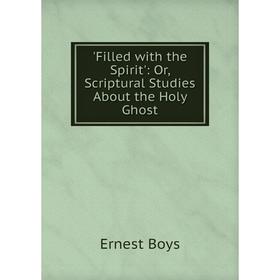 

Книга Filled with the Spirit': Or, Scriptural Studies About the Holy Ghost
