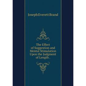 

Книга The Effect of Suggestion and Mental Stimulation Upon the Judgment of Length.