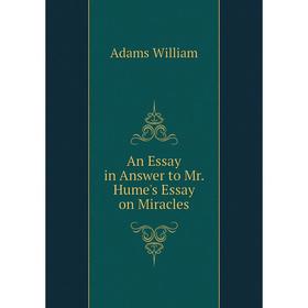 

Книга An Essay in Answer to Mr. Hume's Essay on Miracles