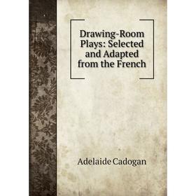 

Книга Drawing-Room Plays: Selected and Adapted from the French