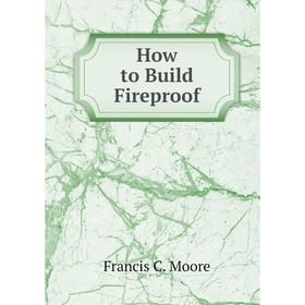 

Книга How to Build Fireproof