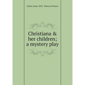 

Книга Christiana & her children; a mystery play